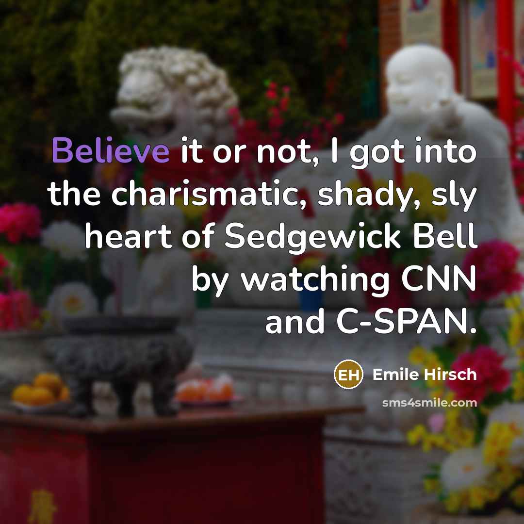 “Believe it or not, I got into the charismatic, shady,…” quote by Emile Hirsch