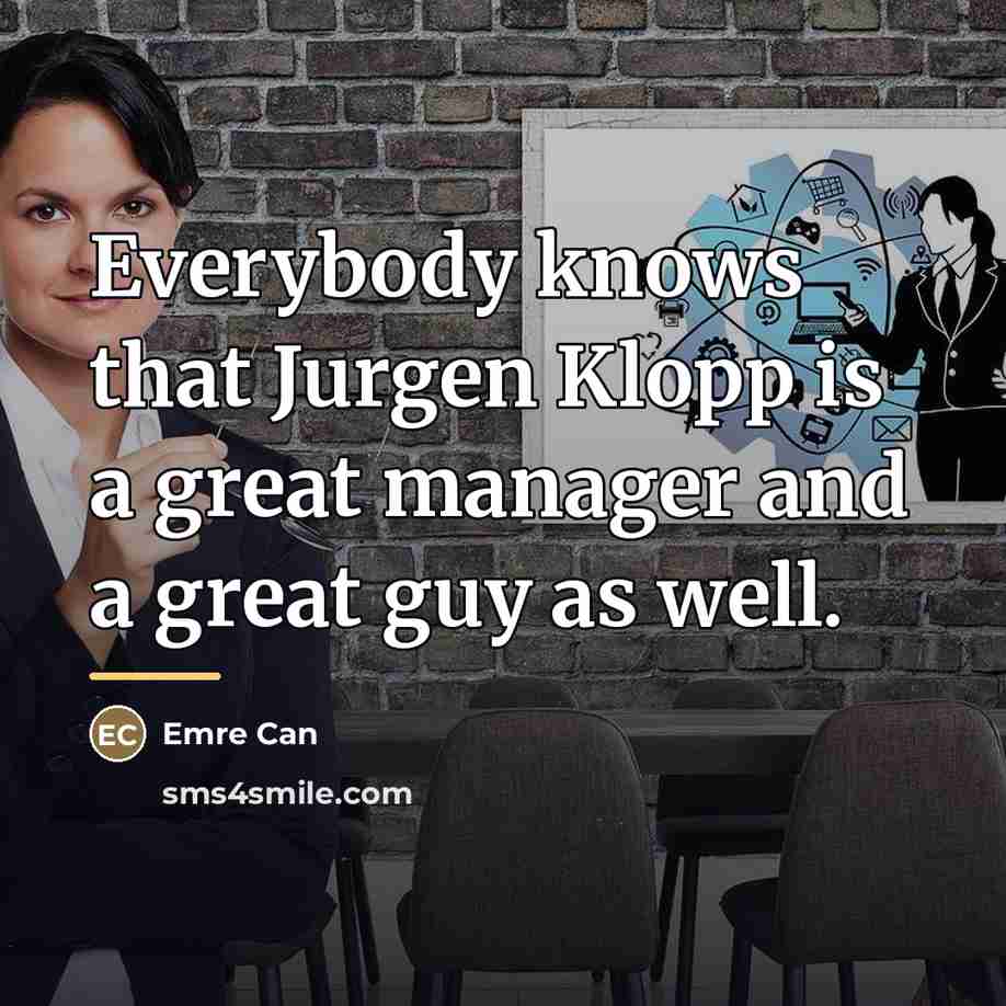 “Everybody knows that Jurgen Klopp is a great manager and…” quote by Emre Can