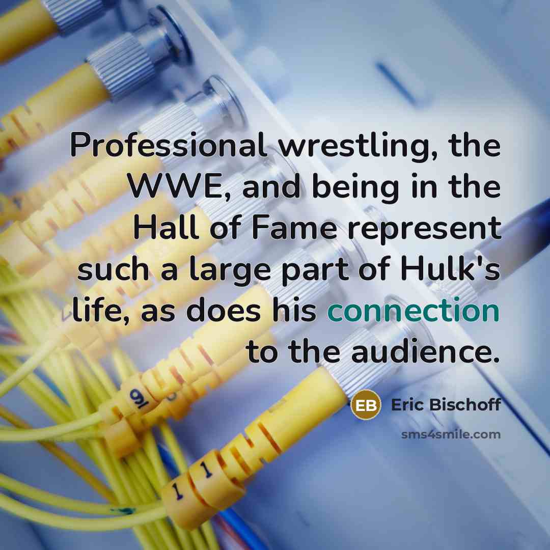 “Professional wrestling, the WWE, and being in the Hall of…” quote by Eric Bischoff