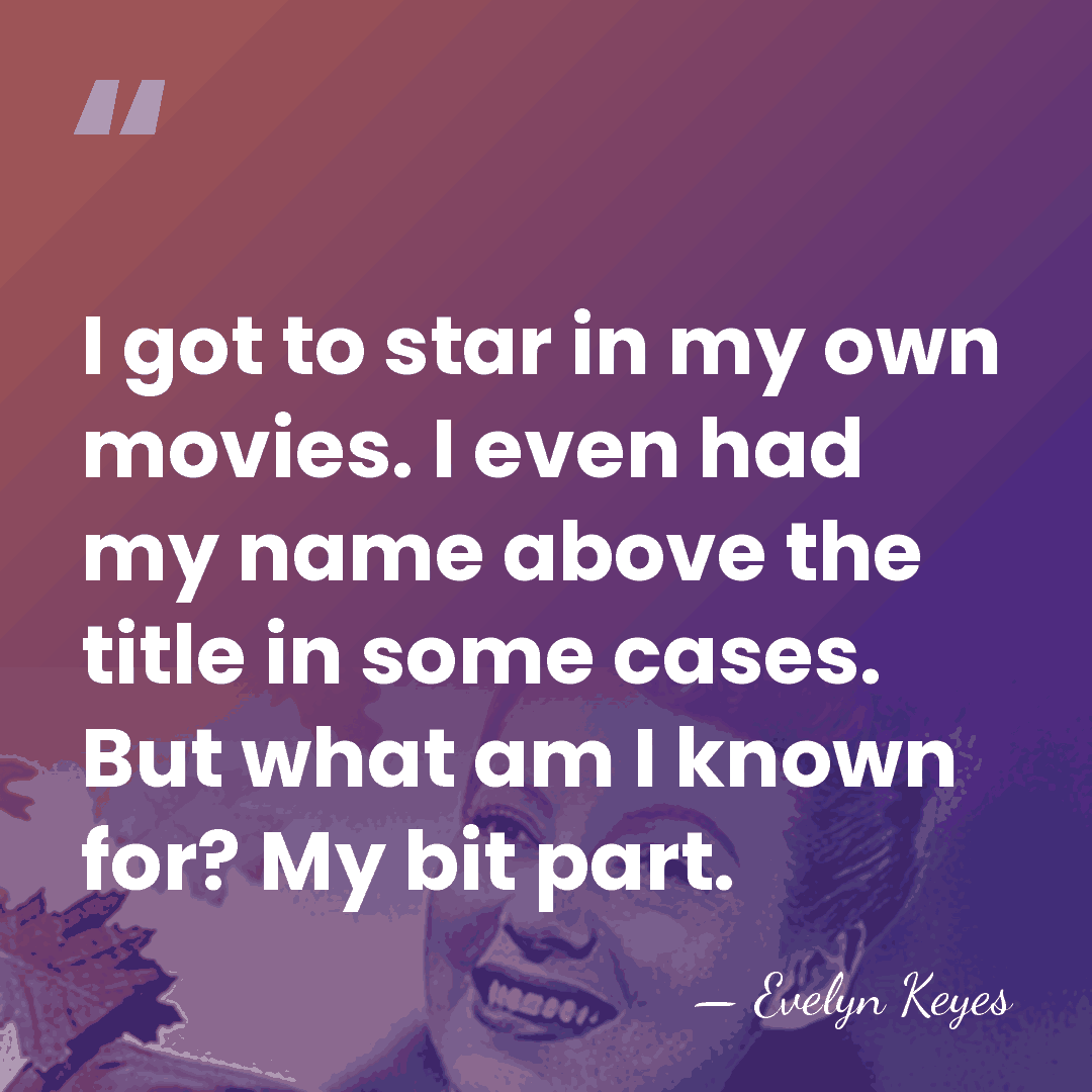 I got to star in my own movies. I even had my&hellip; - Evelyn Keyes