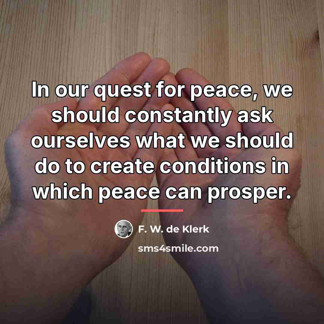“In our quest for peace, we should constantly ask ourselves…” quote by F. W. de Klerk