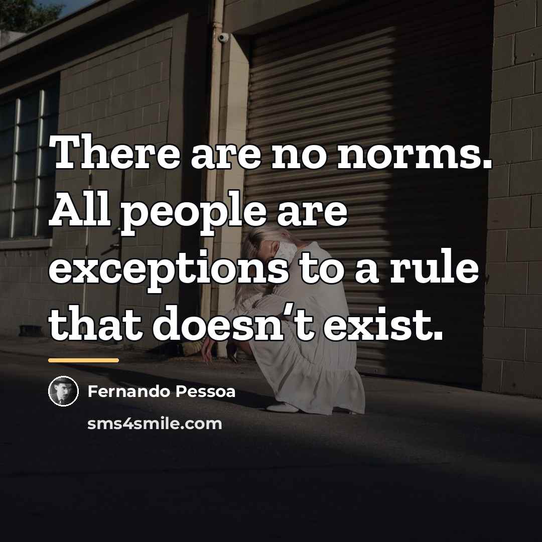 “There are no norms. All people are exceptions to a…” quote by Fernando Pessoa