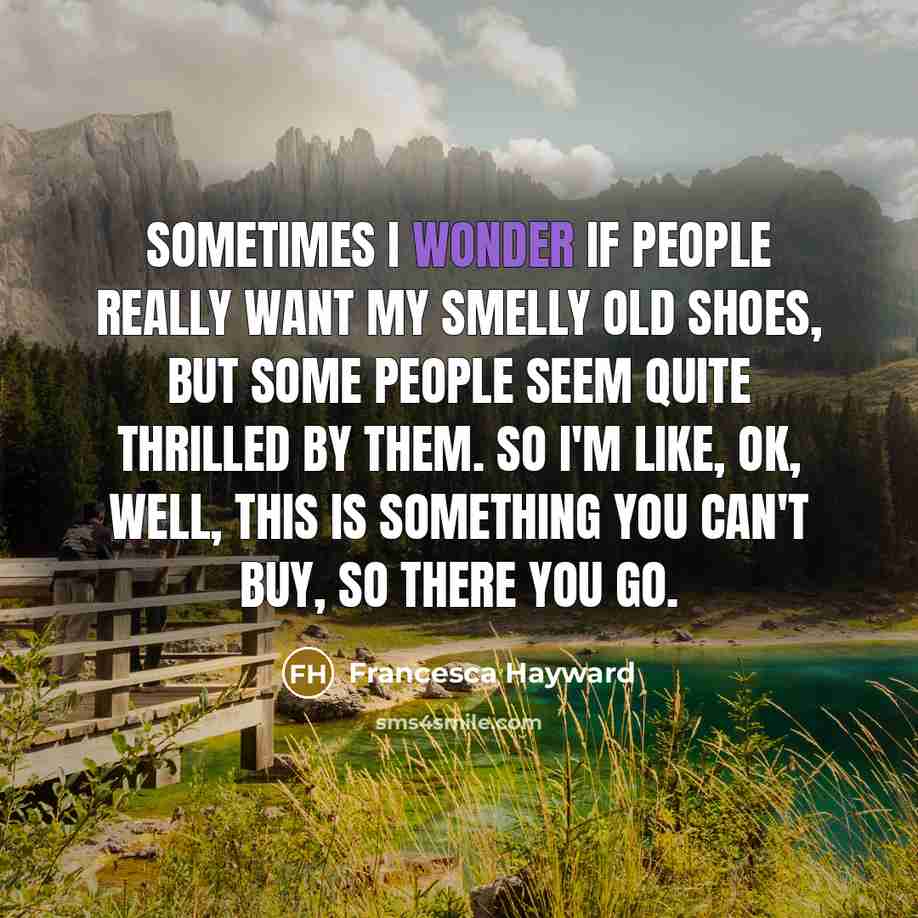 “Sometimes I wonder if people really want my smelly old…” quote by Francesca Hayward