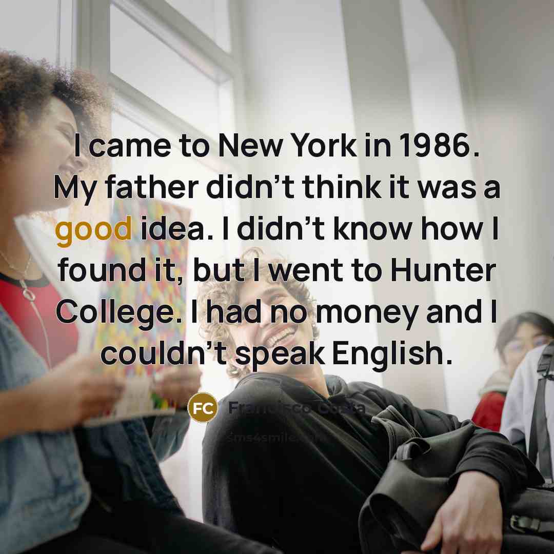 “I came to New York in 1986. My father didn't…” quote by Francisco Costa