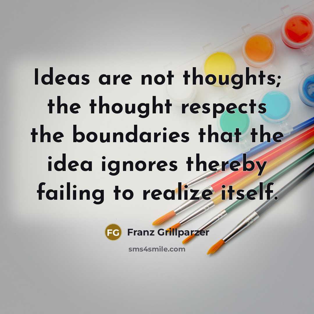 “Ideas are not thoughts; the thought respects the boundaries that…” quote by Franz Grillparzer