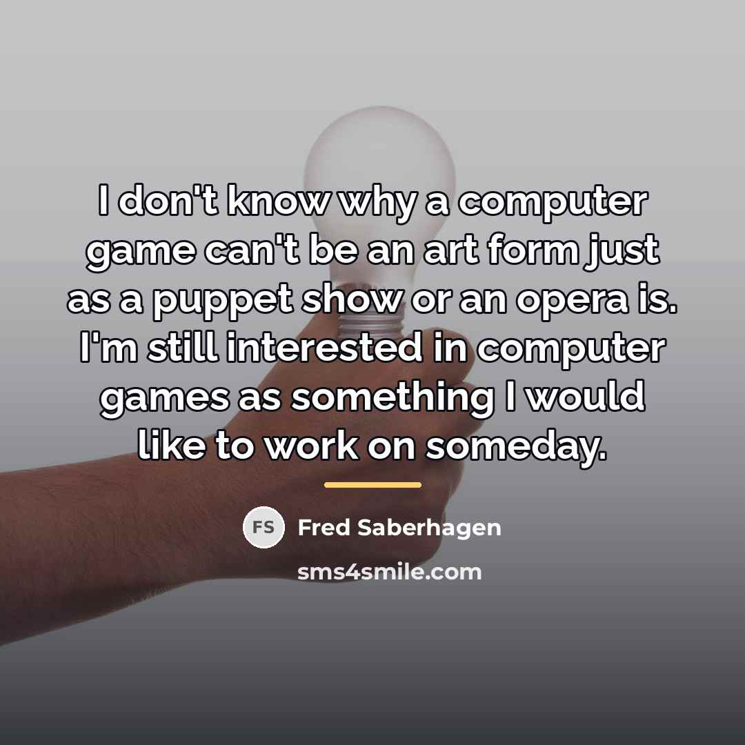 “I don't know why a computer game can't be an…” quote by Fred Saberhagen