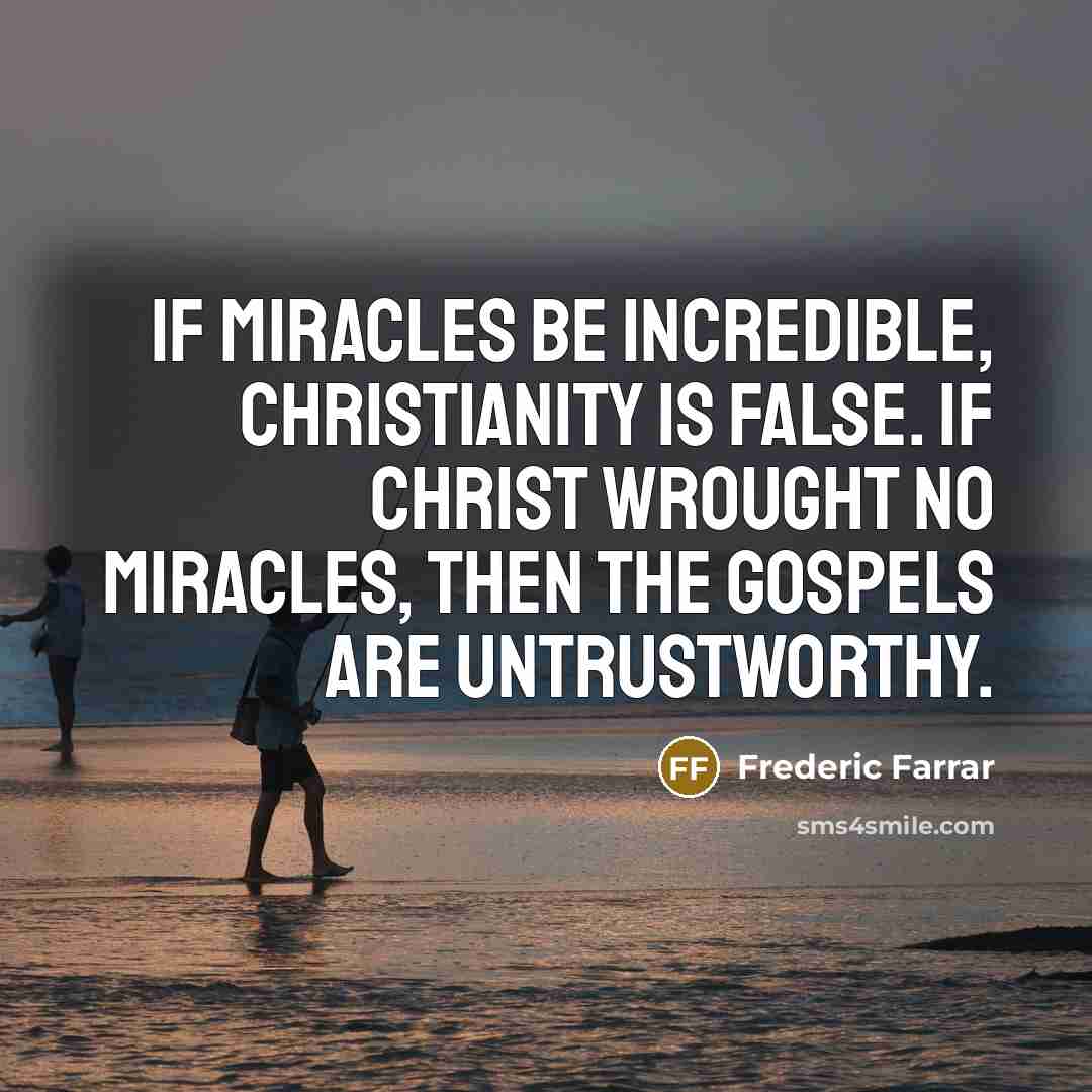 “If miracles be incredible, Christianity is false. If Christ wrought…” quote by Frederic Farrar