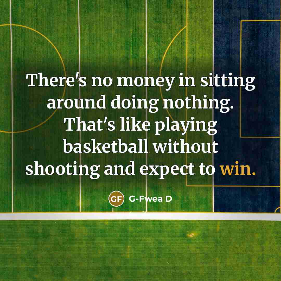 “There's no money in sitting around doing nothing. That's like…” quote by G-Fwea D