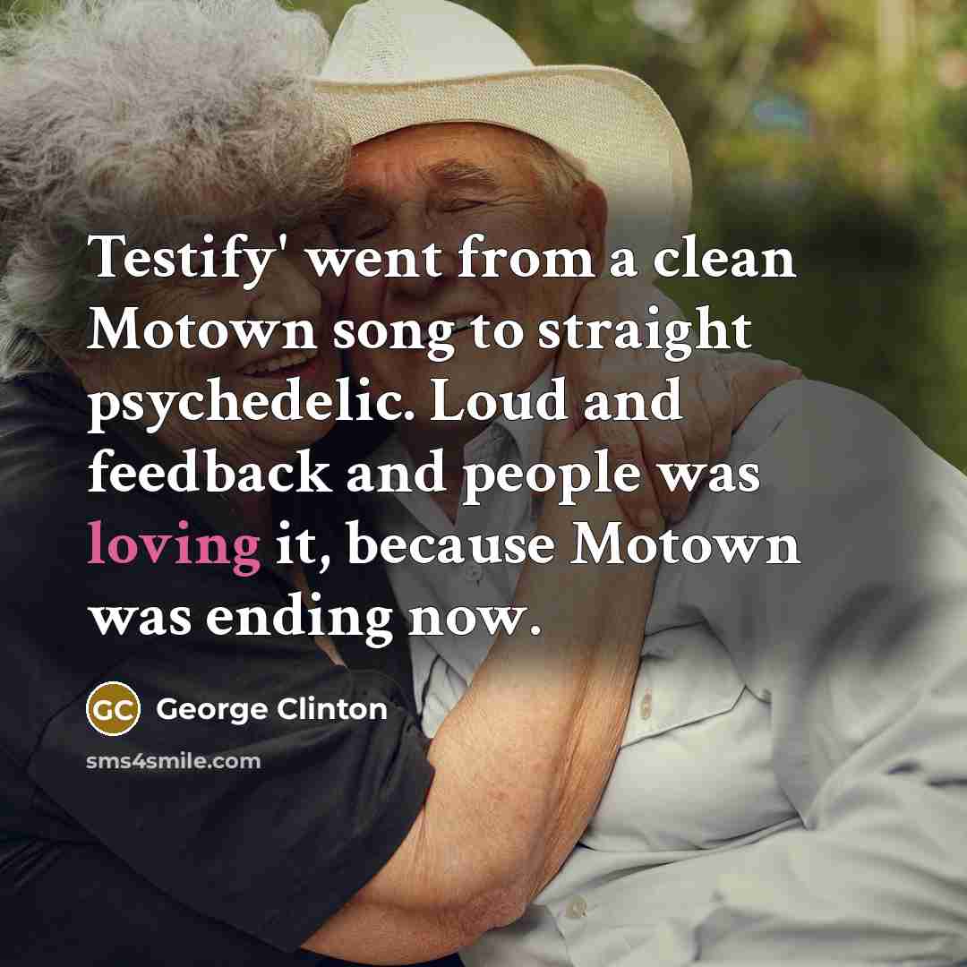 “Testify' went from a clean Motown song to straight psychedelic.…” quote by George Clinton