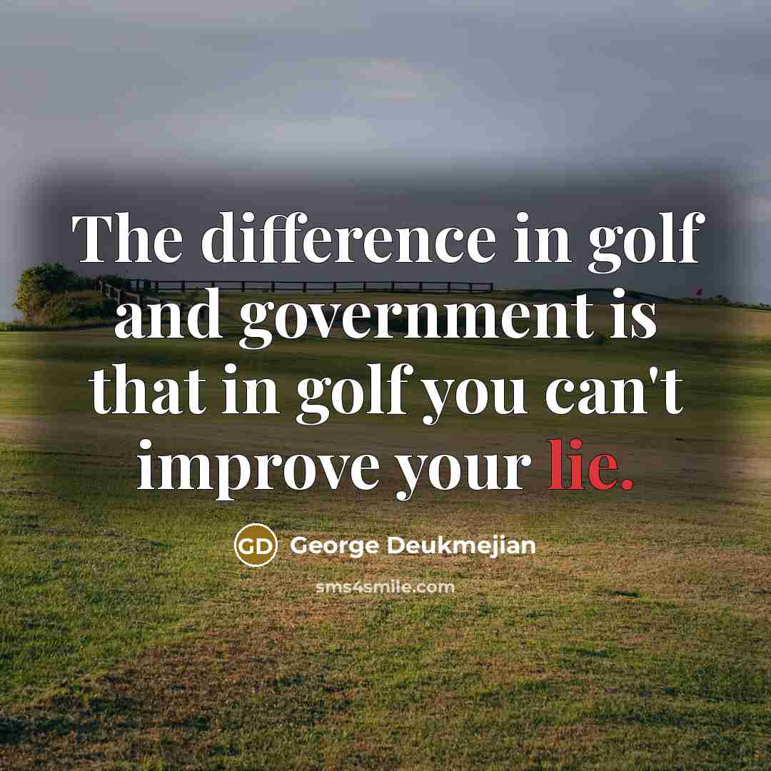 “The difference in golf and government is that in golf…” quote by George Deukmejian