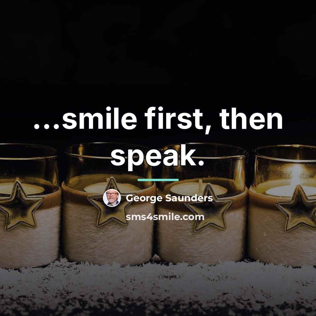 “...smile first, then speak.…” quote by George Saunders