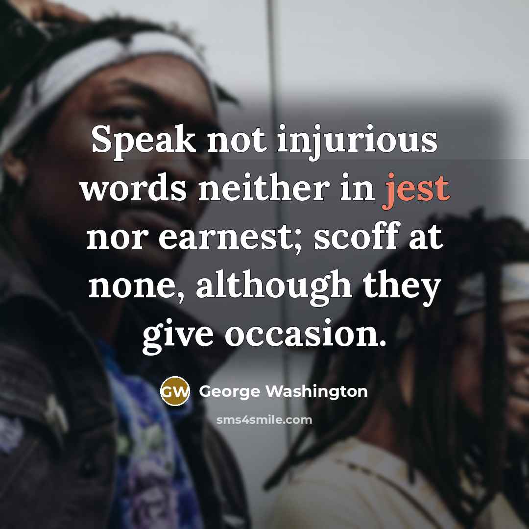 “Speak not injurious words neither in jest nor earnest; scoff…” quote by George Washington