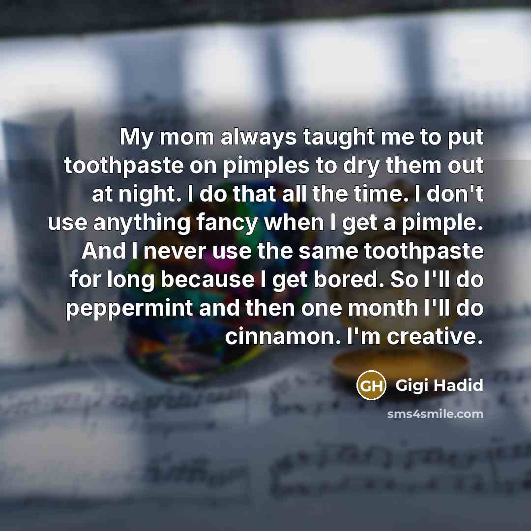 “My mom always taught me to put toothpaste on pimples…” quote by Gigi Hadid