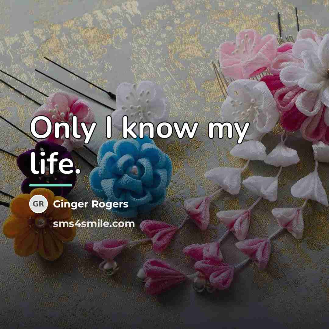“Only I know my life.…” quote by Ginger Rogers