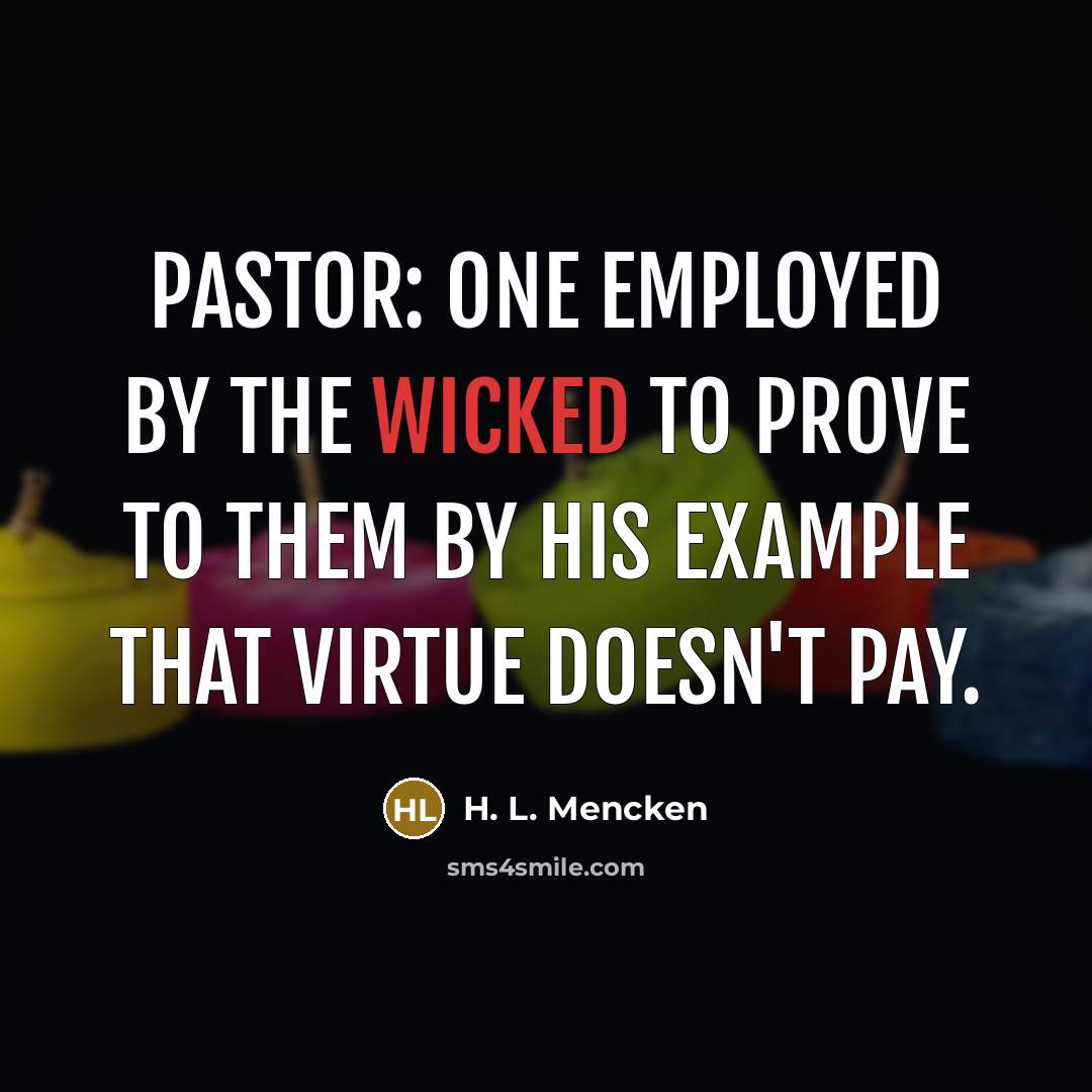 “Pastor: One employed by the wicked to prove to them…” quote by H. L. Mencken