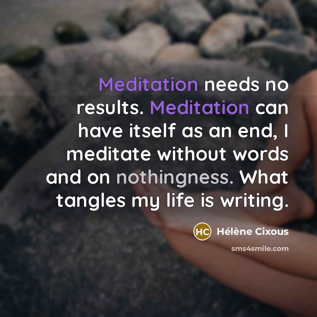 “Meditation needs no results. Meditation can have itself as an…” quote by Helene Cixous