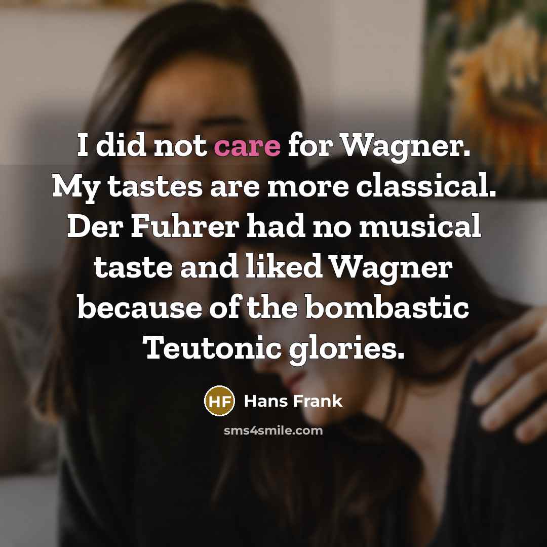“I did not care for Wagner. My tastes are more…” quote by Hans Frank