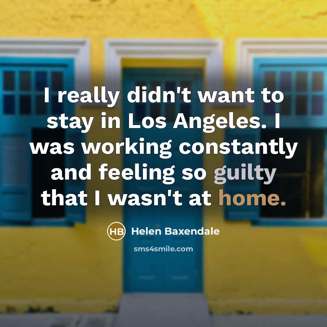 “I really didn't want to stay in Los Angeles. I…” quote by Helen Baxendale