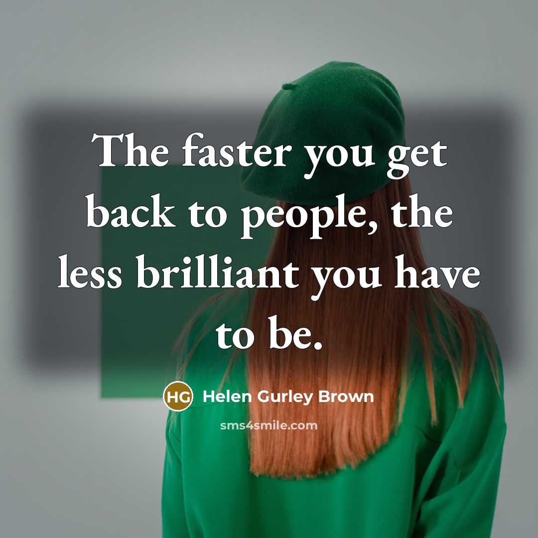 “The faster you get back to people, the less brilliant…” quote by Helen Gurley Brown