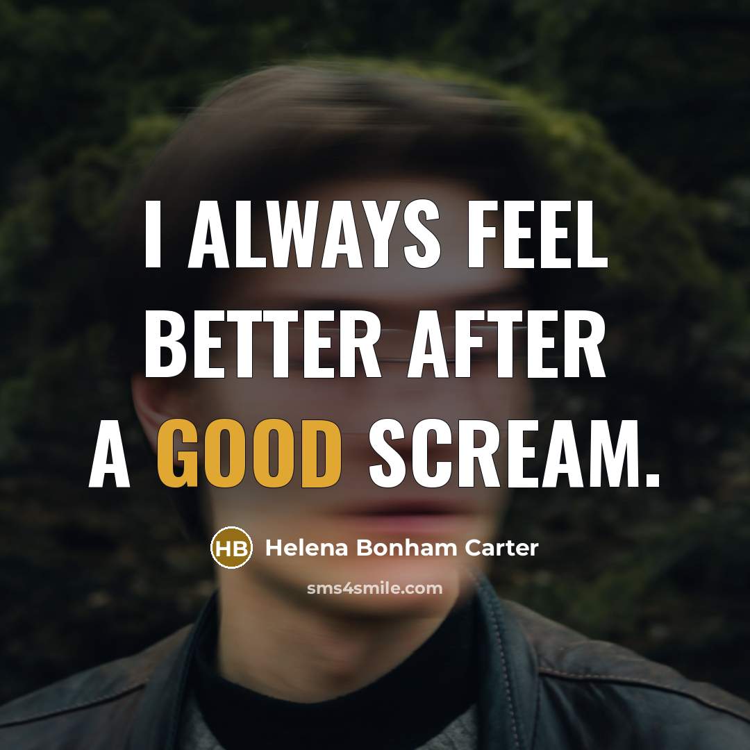 “I always feel better after a good scream.…” quote by Helena Bonham Carter