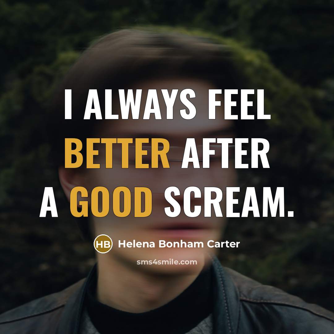 “I always feel better after a good scream.” quote by Helena Bonham Carter