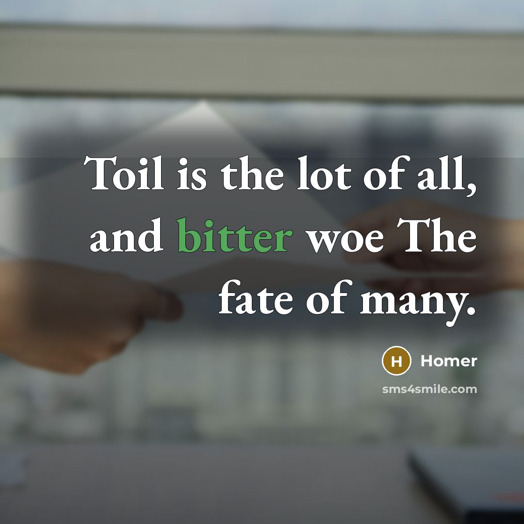 “Toil is the lot of all, and bitter woe The…” quote by Homer