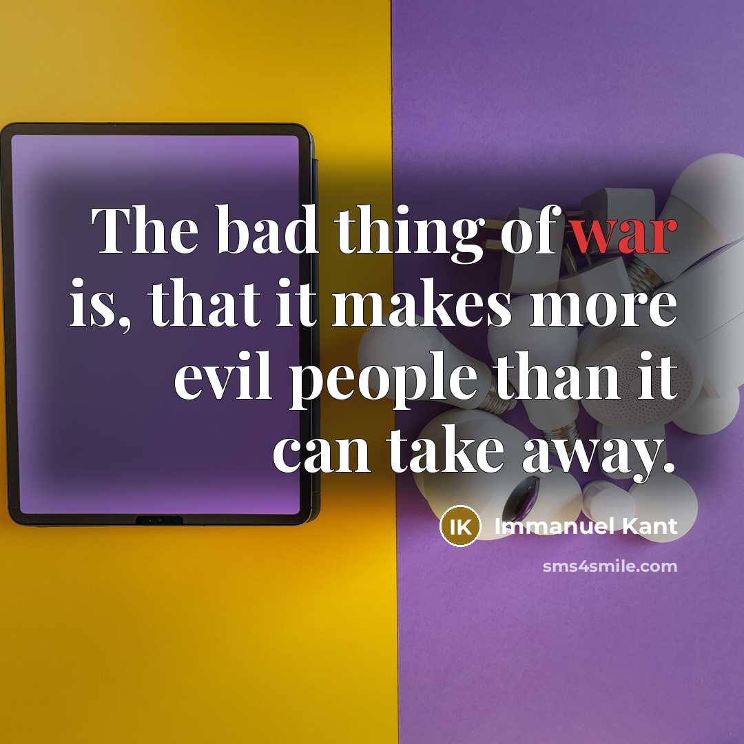 “The bad thing of war is, that it makes more…” quote by Immanuel Kant