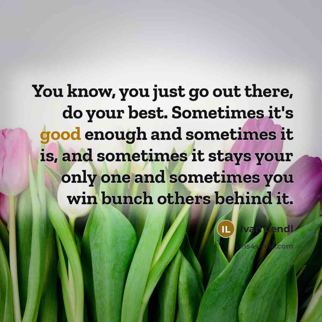 “You know, you just go out there, do your best.…” quote by Ivan Lendl