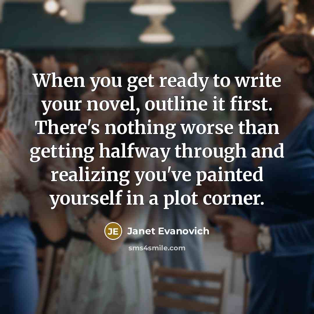 “When you get ready to write your novel, outline it…” quote by Janet Evanovich