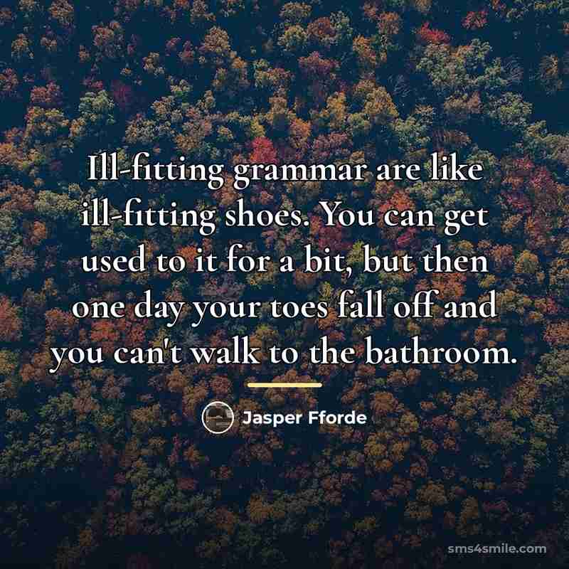 “Ill-fitting grammar are like ill-fitting shoes. You can get used…” quote by Jasper Fforde