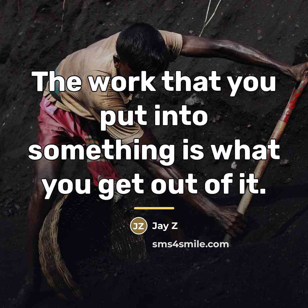“The work that you put into something is what you…” quote by Jay Z
