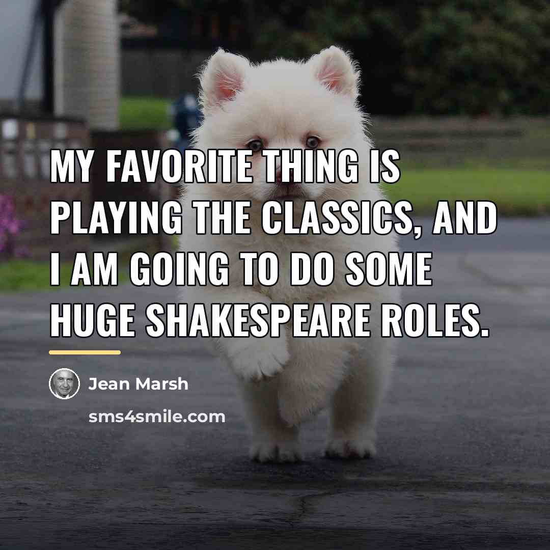 “My favorite thing is playing the classics, and I am…” quote by Jean Marsh
