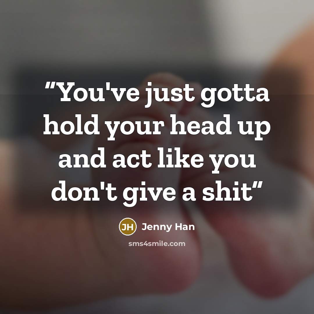 “You've just gotta hold your head up and act like you don't give a shit” quote by Jenny Han