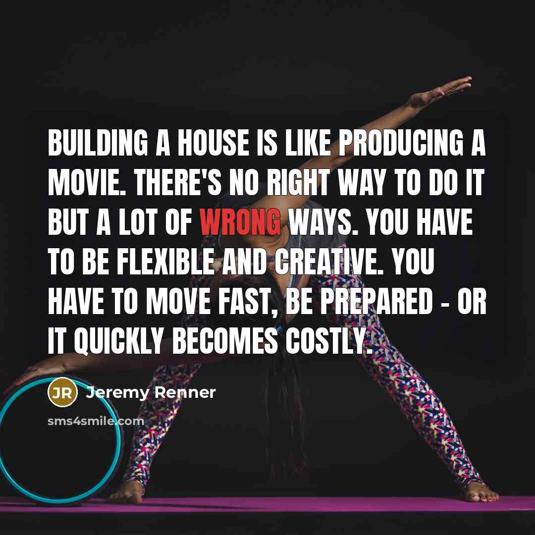 “Building a house is like producing a movie. There's no…” quote by Jeremy Renner