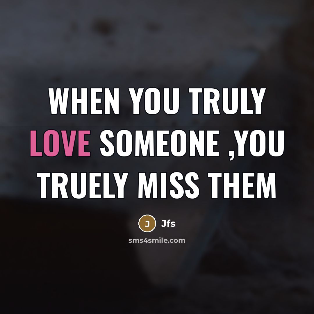 “When you truly love someone ,you truely miss them…” quote by Jfs