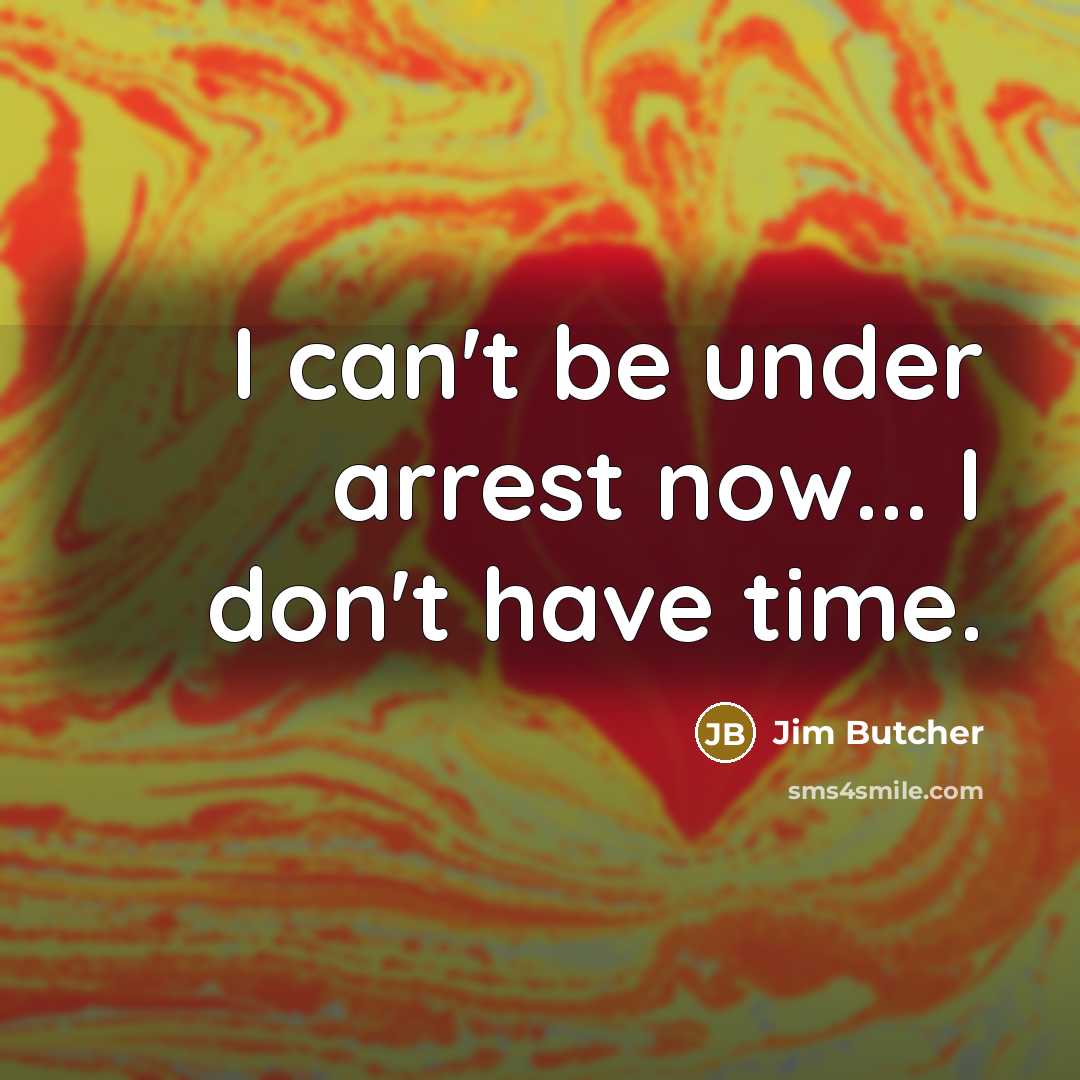 “I can't be under arrest now... I don't have time.” quote by Jim Butcher