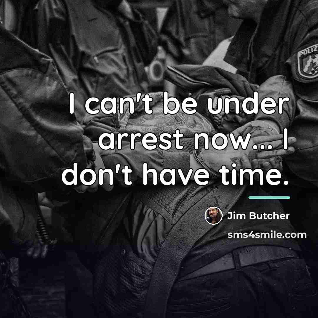 “I can't be under arrest now... I don't have time.…” quote by Jim Butcher