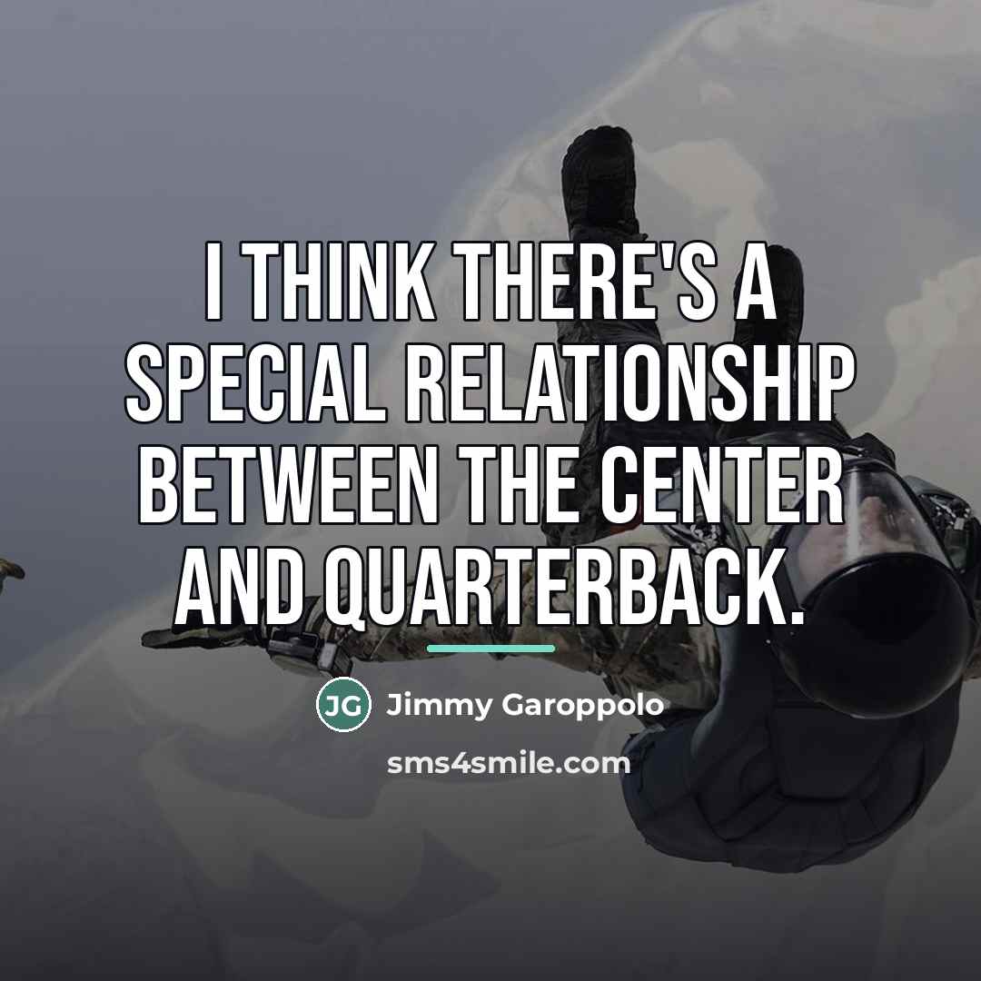 “I think there's a special relationship between the center and…” quote by Jimmy Garoppolo