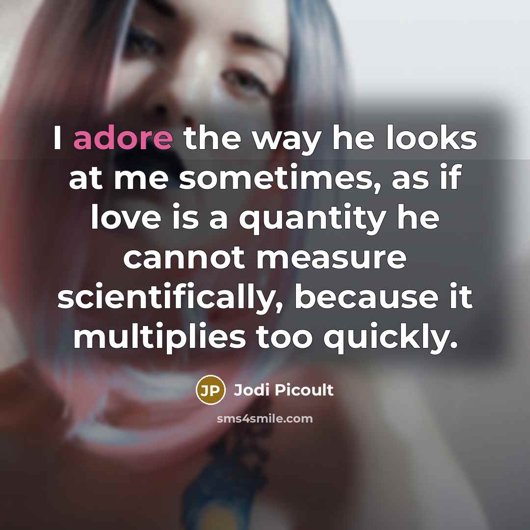 “I adore the way he looks at me sometimes, as…” quote by Jodi Picoult