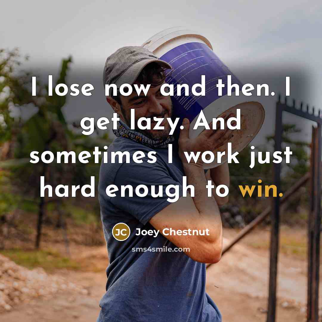 “I lose now and then. I get lazy. And sometimes…” quote by Joey Chestnut