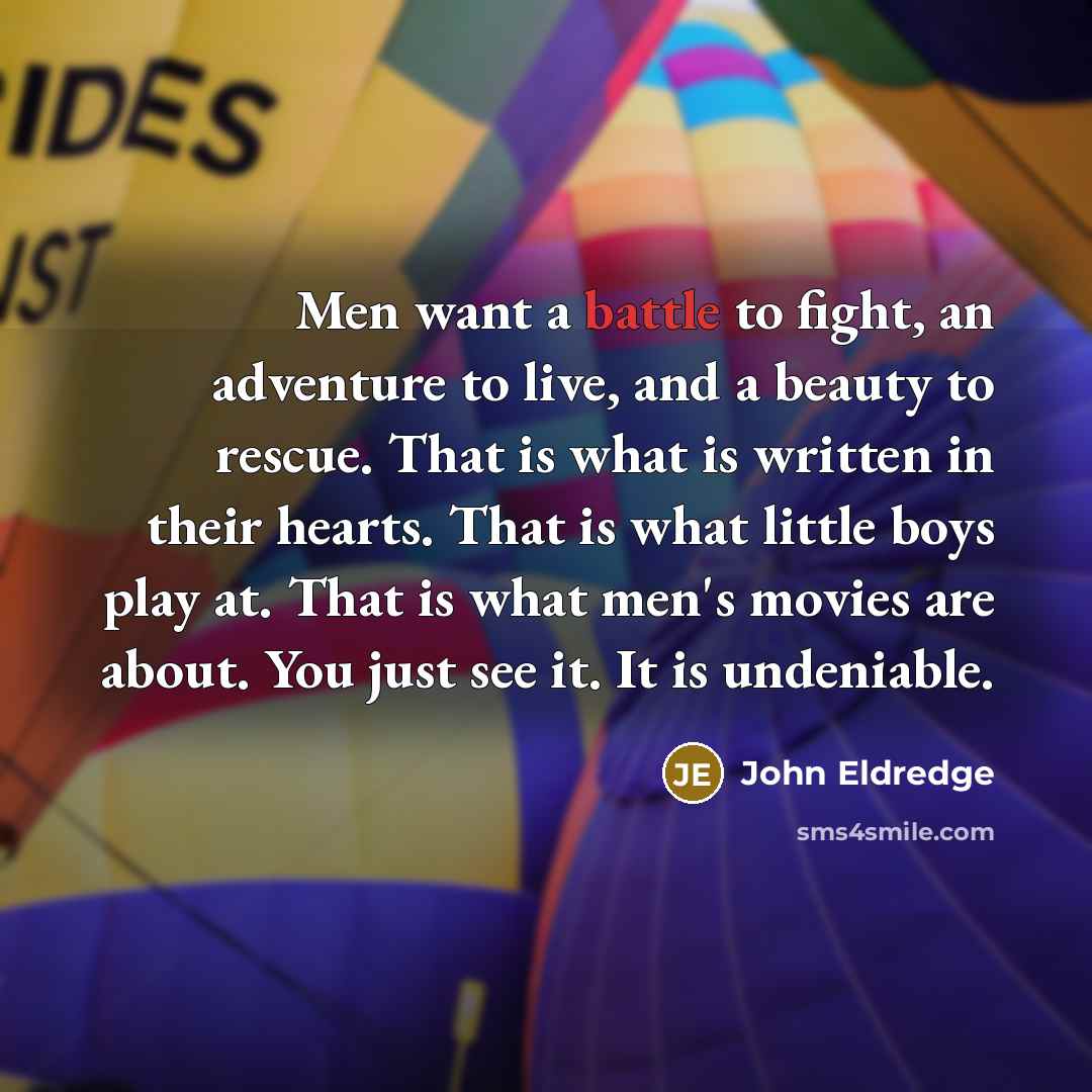 “Men want a battle to fight, an adventure to live,…” quote by John Eldredge