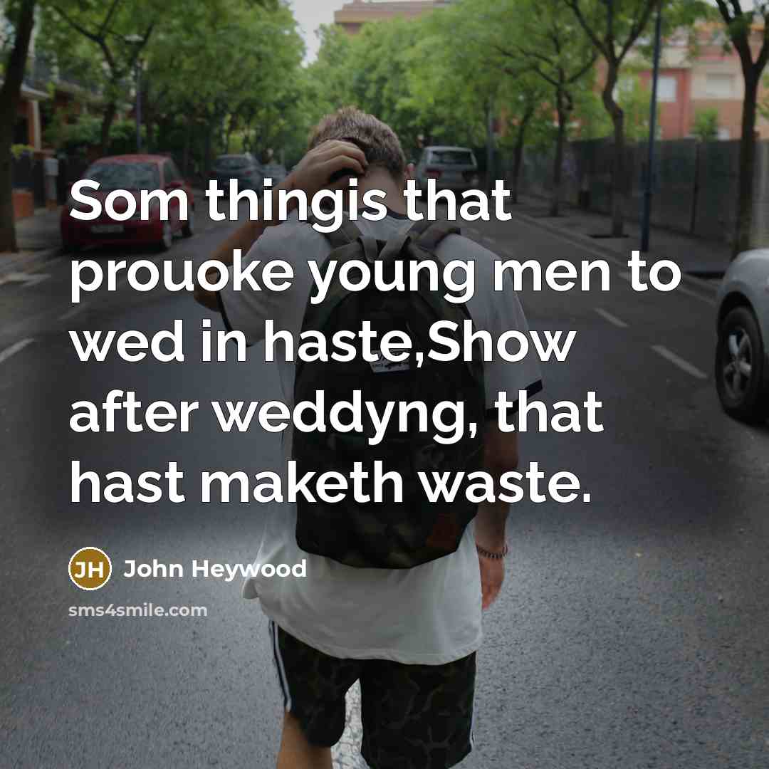 “Som thingis that prouoke young men to wed in haste,Show…” quote by John Heywood