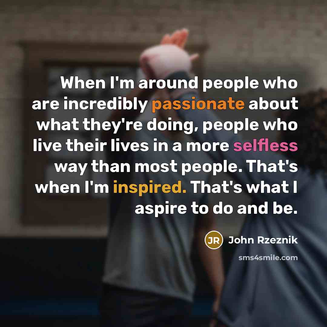 “When I'm around people who are incredibly passionate about what…” quote by John Rzeznik