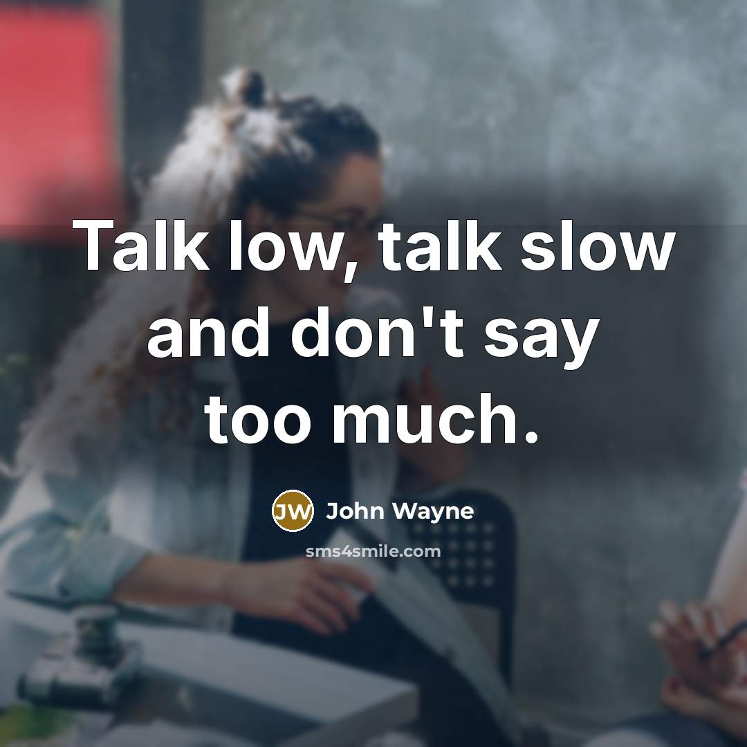“Talk low, talk slow and don't say too much.…” quote by John Wayne