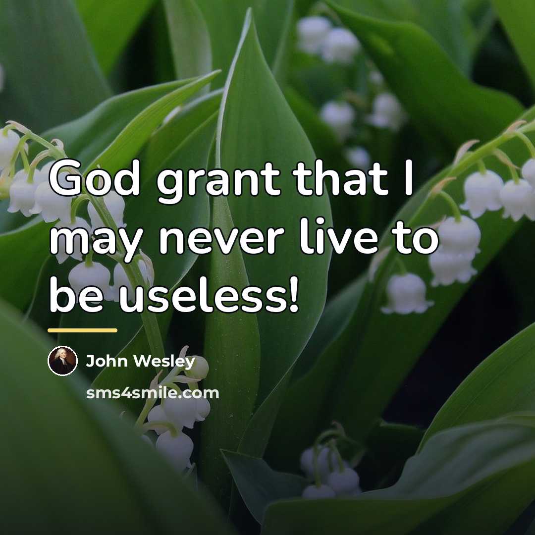 “God grant that I may never live to be useless!…” quote by John Wesley