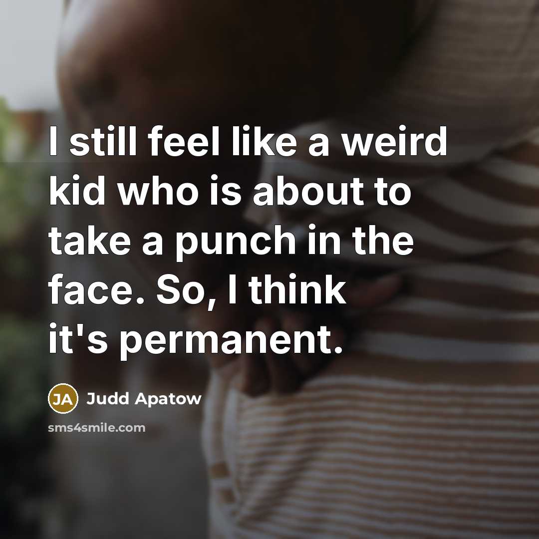 “I still feel like a weird kid who is about…” quote by Judd Apatow