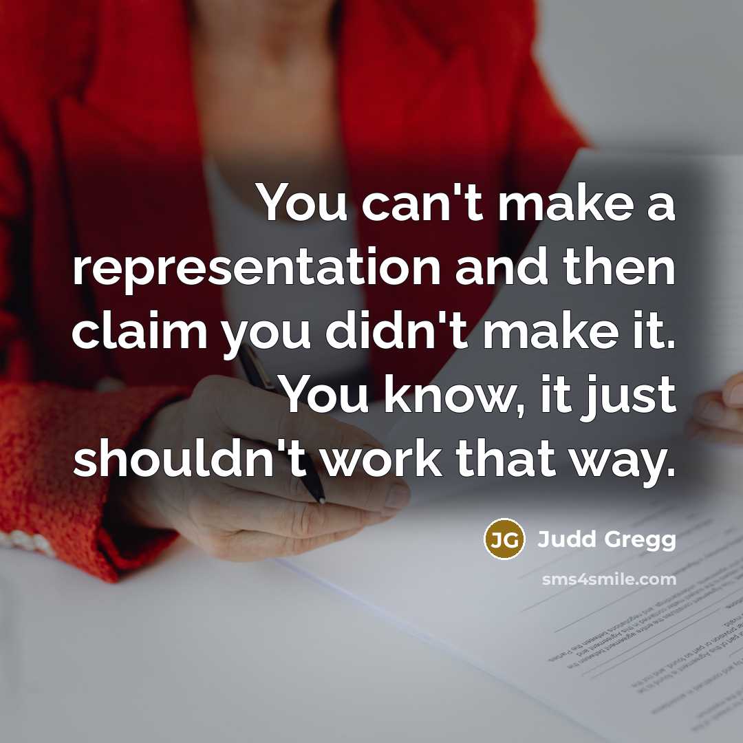 “You can't make a representation and then claim you didn't…” quote by Judd Gregg