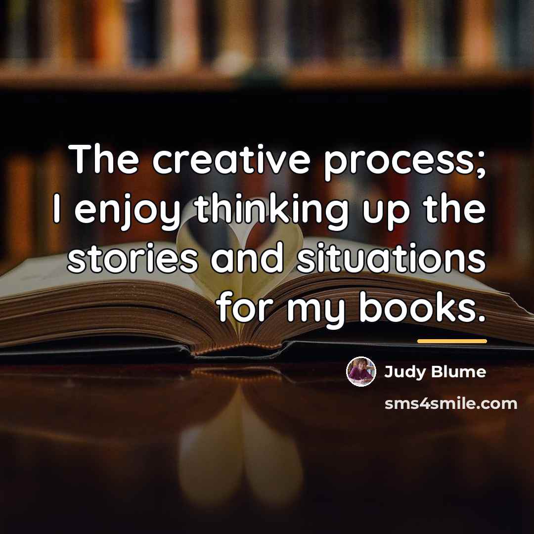 “The creative process; I enjoy thinking up the stories and…” quote by Judy Blume