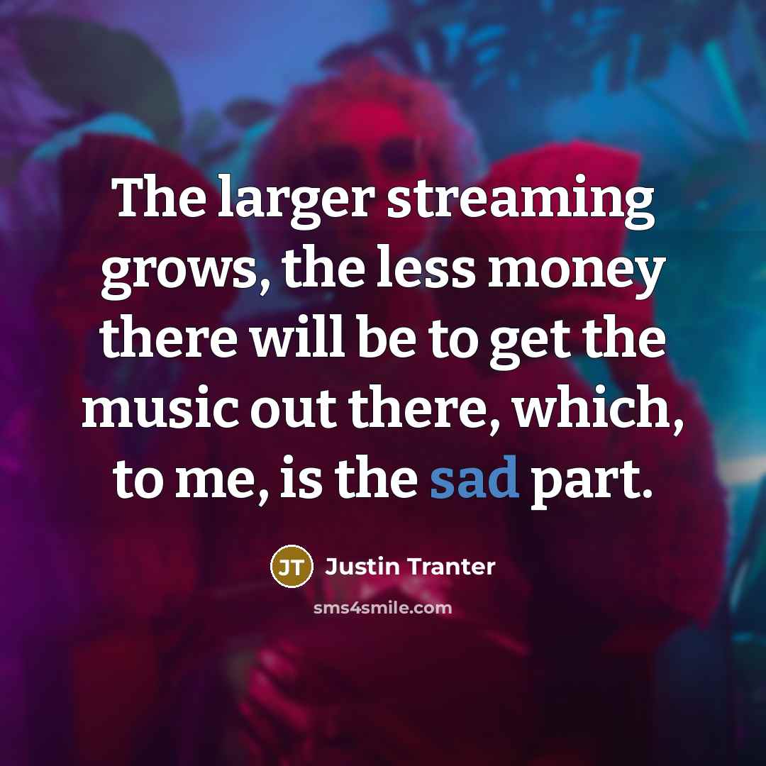 “The larger streaming grows, the less money there will be…” quote by Justin Tranter