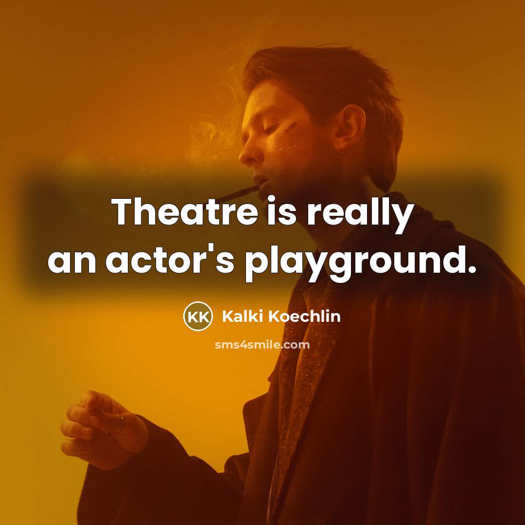 “Theatre is really an actor's playground.…” quote by Kalki Koechlin